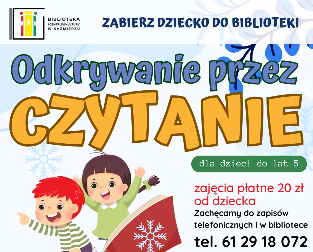 Odkrywanie przez czytanie Zapraszamy rodziców z dziećmi na cykliczne spotkania z książką i nie tylko... zabawy sensoryczne zabawy logopedyczne zabawy plastyczne taniec i ćwiczenia ruchowe sobota, godz. 10.00 ul. Nowowiejska 15 Kaźmierz zabierz dziecko do biblioteki dla dzieci do lat 5 zajęcia płatne 20 zł od dziecka Zachęcamy do zapisów telefonicznych i w bibliotece tel. 61 29 18 072