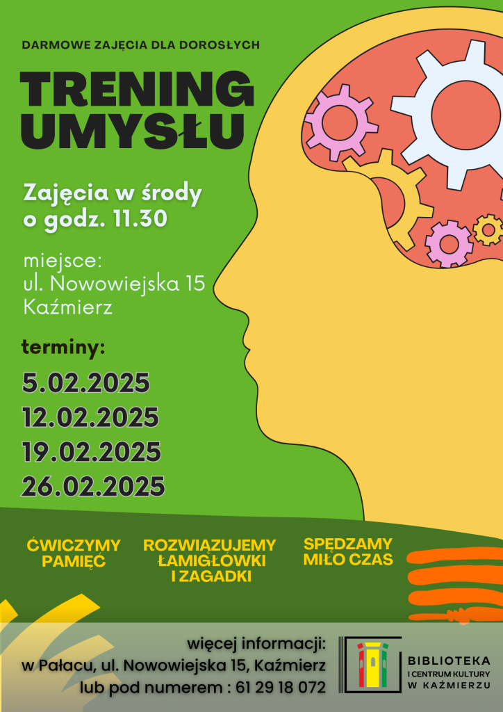 Ćwiczymy
pamięć
Rozwiązujemy 
łamigłówki
i zagadki
Spędzamy
miło czas
Kontakt i informacje:  tel. 61 29 18 072
zapraszamy do zapisów
godzina: 11:30
miejsce: ul. Nowowiejska 15,
Kaźmierz
Zajęcia w środy w 2025 roku
darmowe zajęcia