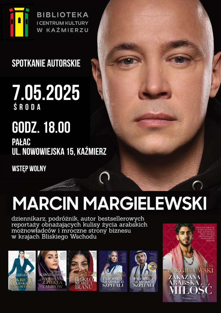 spotkanie autorskie
7.05.2025
środa
godz. 18.00
pałac
ul. Nowowiejska 15, Kaźmierz
dziennikarz, podróżnik, autor bestsellerowych reportaży obnażających kulisy życia arabskich możnowładców i mroczne strony biznesu
w krajach Bliskiego Wschodu
wstęp wolny