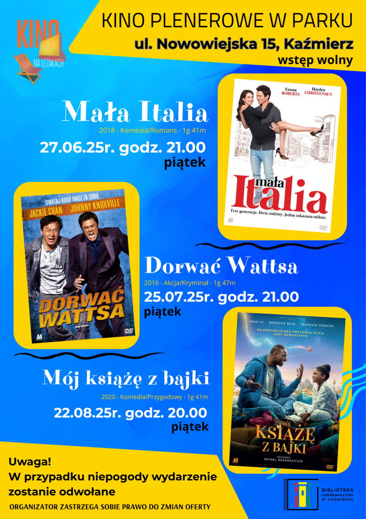 Kino Plenerowe w Parku – Kaźmierz
ul. Nowowiejska 15
Wstęp wolny
Zapraszamy na letnie wieczory filmowe pod gołym niebem.
27.06.2025 (piątek), godz. 21:00
Mała Italia
2018 ‧ Komedia / Romans ‧ 1 godz. 41 min
25.07.2025 (piątek), godz. 21:00
Dorwać Wattsa
2016 ‧ Akcja / Kryminał ‧ 1 godz. 47 min
22.08.2025 (piątek), godz. 20:00
Mój książę z bajki
2020 ‧ Komedia / Przygodowy ‧ 1 godz. 41 min
Organizator zastrzega sobie prawo do zmian oferty.
Uwaga! W przypadku niepogody wydarzenie zostanie odwołane.