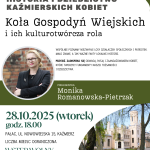 Koła Gospodyń Wiejskich i ich kulturotwórcza rola 28 października 2025 (wtorek), godz. 18.00 Pałac, ul. Nowowiejska 15, Kaźmierz Prelegentka: Monika Romanowska-Pietrzak Historia i Dziedzictwo Kaźmierskich Kobiet Wspólnie poznamy niezwykłe losy działaczek społecznych i patriotek – mało znane, a tak ważne fakty lokalnej historii. Przyjdź i zainspiruj się odwagą, pasją oraz zaangażowaniem kobiet, które tworzyły fundamenty naszej tożsamości i dziedzictwa. Wstęp wolny Liczba miejsc ograniczona Kontakt i informacje: 61 29 18 072 Strona: biblioteka-kazmierz.pl Dofinansowano ze środków Muzeum Historii Polski w Warszawie w ramach programu „Patriotyzm Jutra”