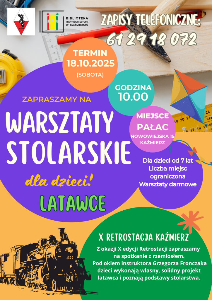 WARSZTATY STOLARSKIE DLA DZIECI – „LATAWCE” Z okazji X edycji Retrostacji Kaźmierz Termin: sobota, 18 października 2025 Godzina: 10:00 Miejsce: Pałac, ul. Nowowiejska 15, Kaźmierz Z okazji jubileuszowej edycji Retrostacji zapraszamy dzieci na wyjątkowe spotkanie z rzemiosłem. Pod okiem instruktora Grzegorza Fronczaka uczestnicy wykonają własny, solidny projekt latawca oraz poznają podstawy stolarstwa. Dla kogo: dzieci od 7 roku życia Udział: bezpłatny Zapisy telefoniczne: 61 29 18 072 Liczba miejsc ograniczona – decyduje kolejność zgłoszeń Zapraszamy do wspólnego majsterkowania!