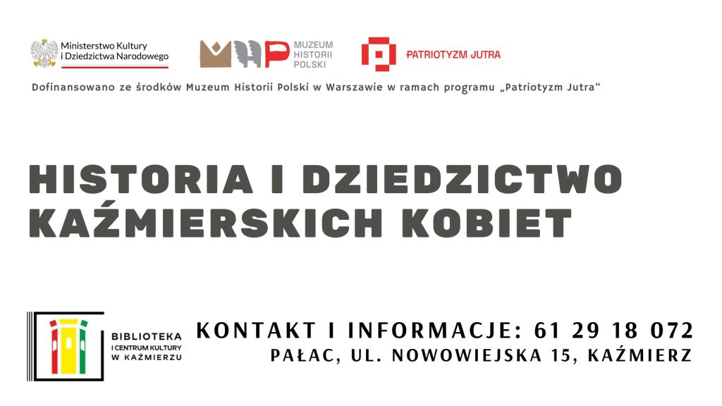 Plansza z belką Historia i Dziedzictwo Kaźmierskich Kobiet
Kontakt i informacje: 61 29 18 072

             Pałac, ul. NOWOWIEJSKA 15, Kaźmierz

Dofinansowano ze środków Muzeum Historii Polski w Warszawie w ramach programu „Patriotyzm Jutra”