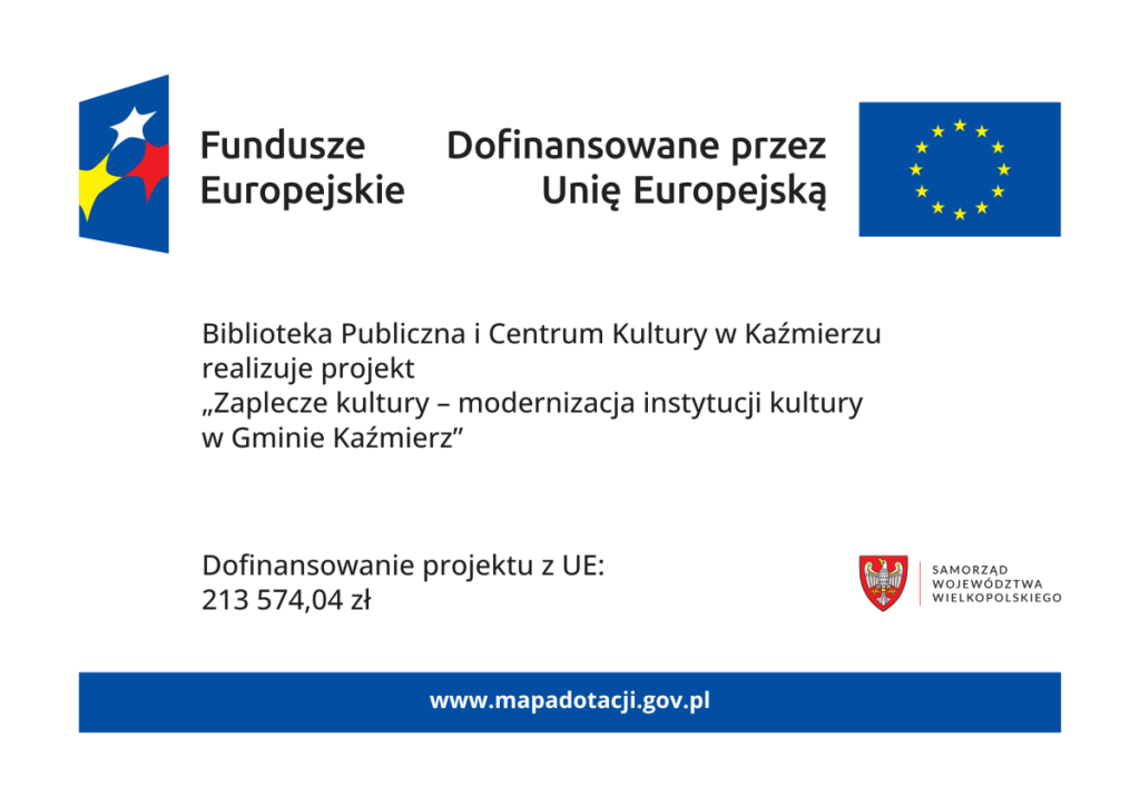 Doﬁnansowanie projektu z UE: 213 574,04 zł
Biblioteka Publiczna i Centrum Kultury w Kaźmierzu realizuje projekt 
„Zaplecze kultury – modernizacja instytucji kultury w Gminie Kaźmierz”