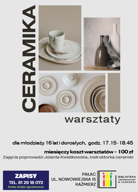 warsztaty ceramika dla młodzieży 16 lat i dorosłych,  godz. 17.15-18.45
ZAPISY
TEL. 61 29 18 072
liczba miejsc ograniczona

Zajęcia poprowadzi Jolanta Kwiatkowska, instruktorka ceramiki
ceramika
Pałac
ul. Nowowiejska 15 Kaźmierz
miesięczny koszt warsztatów - 100 zł
