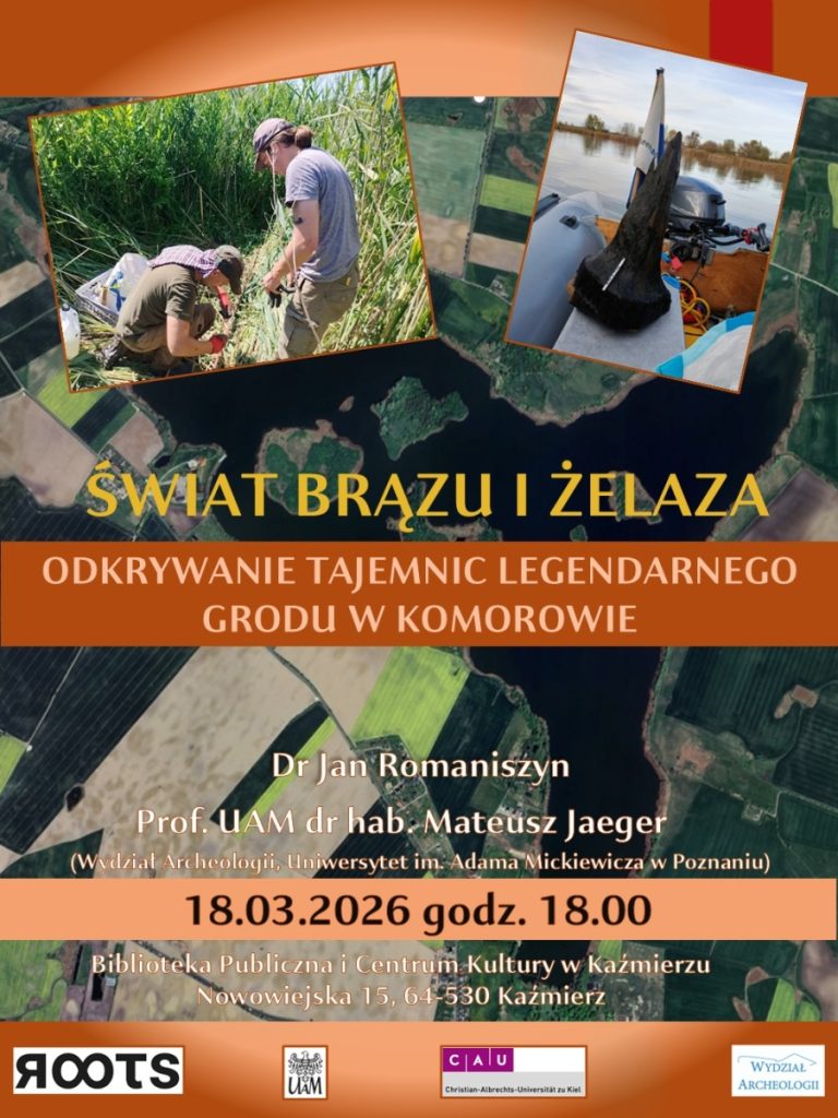 ODKRYWANIE TAJEMNIC LEGENDARNEGO GRODU W KOMOROWIE

Zapraszamy na spotkanie poświęcone fascynującym dziejom pradziejów i odkryciom archeologicznym w Komorowie!

Podczas wykładu przeniesiemy się do czasów epoki brązu i żelaza, by poznać tajemnice legendarnego grodu oraz najnowsze wyniki badań archeologicznych.

ŚWIAT BRĄZU I ŻELAZA ODKRYWANIE TAJEMNIC LEGENDARNEGO GRODU W KOMOROWIE

Prelegenci:
Dr Jan Romaniszyn
Prof. UAM dr hab. Mateusz Jaeger

18 marca 2026 r. (środa), godzina 18:00 
Biblioteka Publiczna i Centrum Kultury w Kaźmierzu 
ul. Nowowiejska 15, 64-530 Kaźmierz

To doskonała okazja, by odkryć historię naszego regionu i spojrzeć na przeszłość z perspektywy współczesnych badań naukowych.

Serdecznie zapraszamy wszystkich miłośników historii, archeologii i lokalnego dziedzictwa!