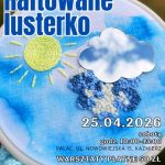 25.04.2026 sobota godz. 10:00-13:00 Haftowane lusterko warsztaty z Zuzanną Lewandowską Haftu Warsztaty płatne 50 zł Pałac, ul. Nowowiejska 15, Kaźmierz