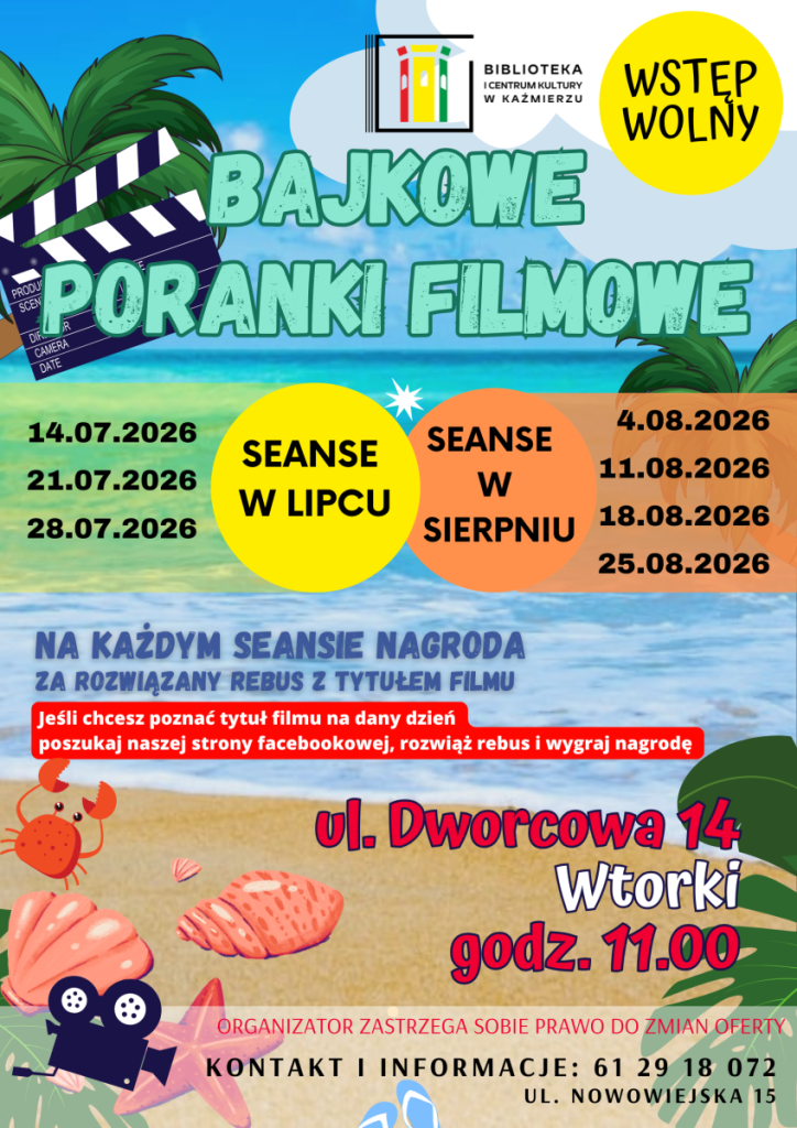 bajkowe poranki filmowe ul. Dworcowa 14 Wtorki godz. 11.00 wstęp wolny Kontakt i informacje: 61 29 18 072 ul. NOWOWIEJSKA 15 Organizator zastrzega sobie prawo do zmian oferty 14.07.2026 21.07.2026 28.07.2026 SEANSE W LIPCU SEANSE W SIERPNIU 4.08.2026 11.08.2026 18.08.2026 25.08.2026 na każdym seansie nagroda za rozwiązany rebus z tytułem filmu Jeśli chcesz poznać tytuł filmu na dany dzień poszukaj naszej strony facebookowej, rozwiąż rebus i wygraj nagrodę